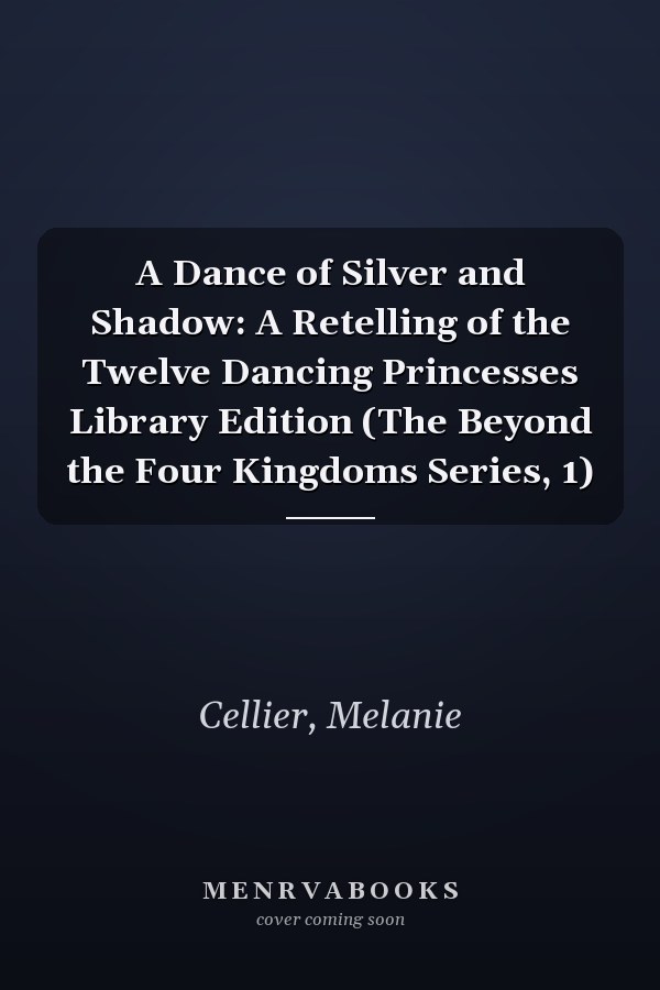 A Dance of Silver and Shadow: A Retelling of the Twelve Dancing Princesses Library Edition (The Beyond the Four Kingdoms Series, 1)