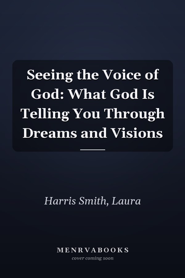 Seeing the Voice of God: What God Is Telling You Through Dreams and Visions