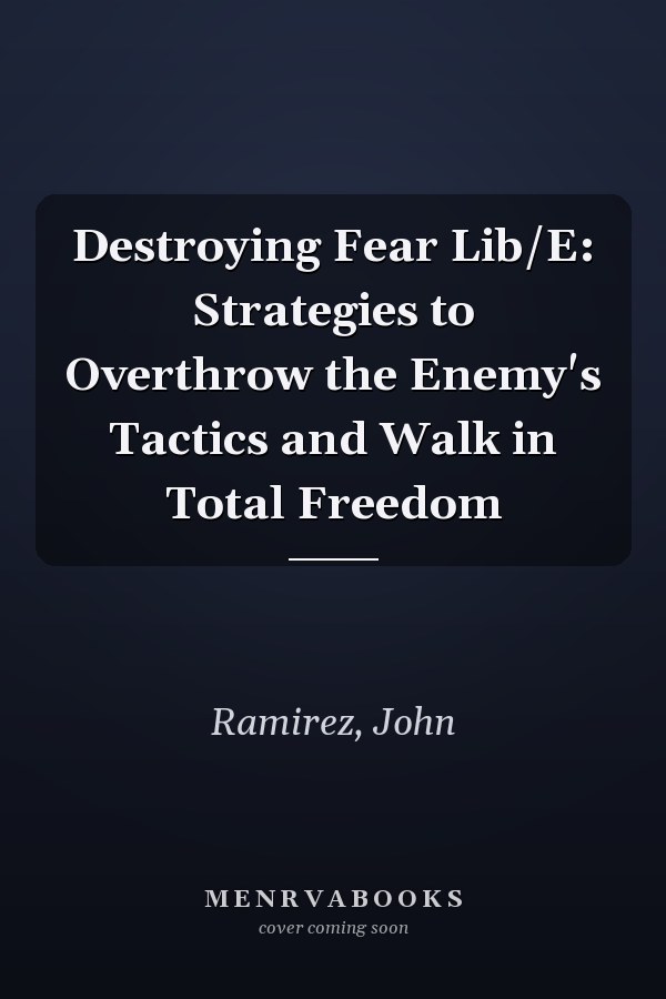 Destroying Fear Lib/E: Strategies to Overthrow the Enemy's Tactics and Walk in Total Freedom