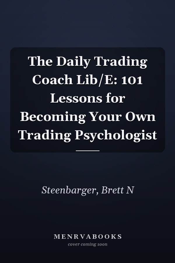 The Daily Trading Coach Lib/E: 101 Lessons for Becoming Your Own Trading Psychologist