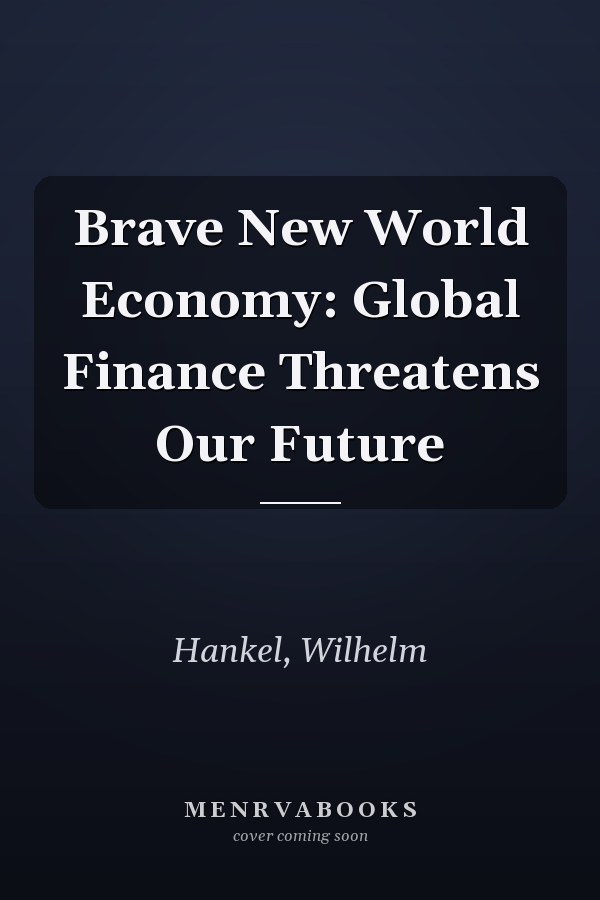 Brave New World Economy: Global Finance Threatens Our Future