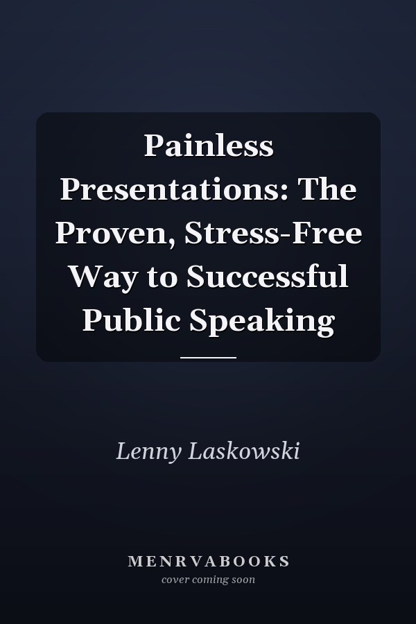 Painless Presentations: The Proven, Stress-Free Way to Successful Public Speaking