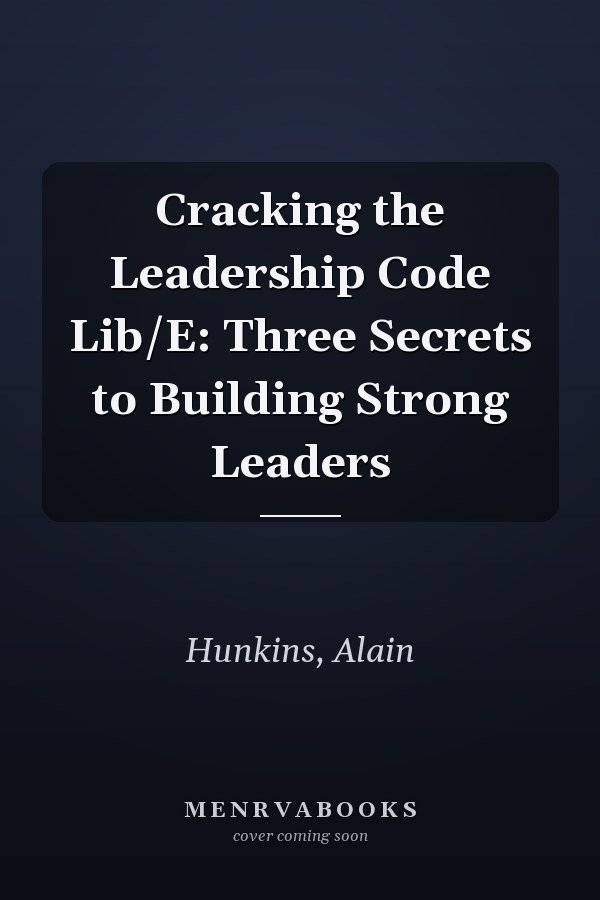 Cracking the Leadership Code Lib/E: Three Secrets to Building Strong Leaders