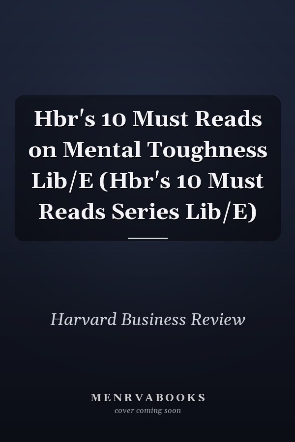 Hbr's 10 Must Reads on Mental Toughness Lib/E (Hbr's 10 Must Reads Series Lib/E)