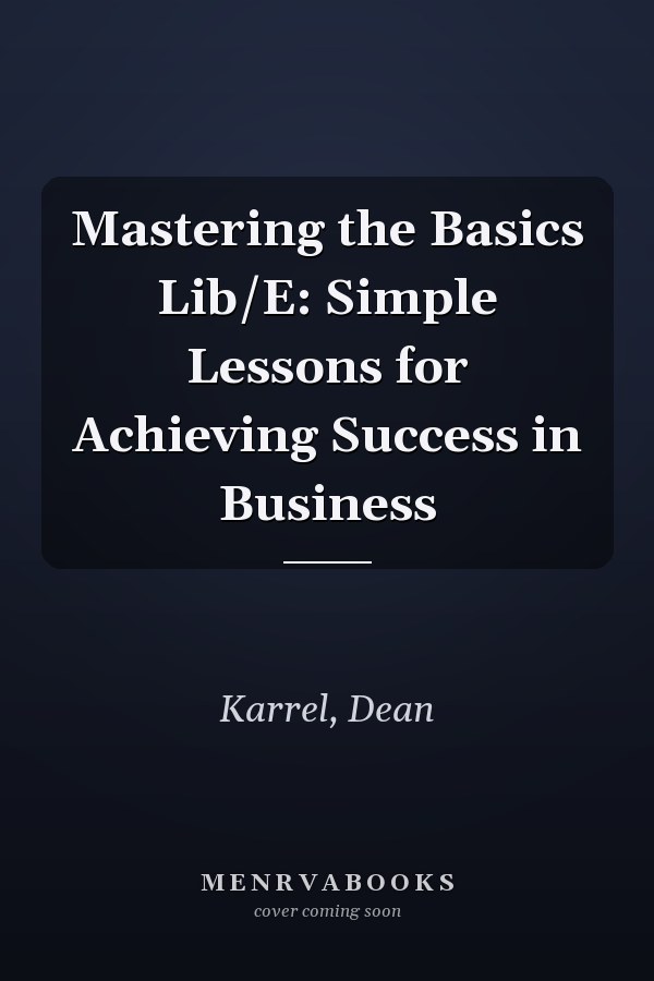 Mastering the Basics Lib/E: Simple Lessons for Achieving Success in Business