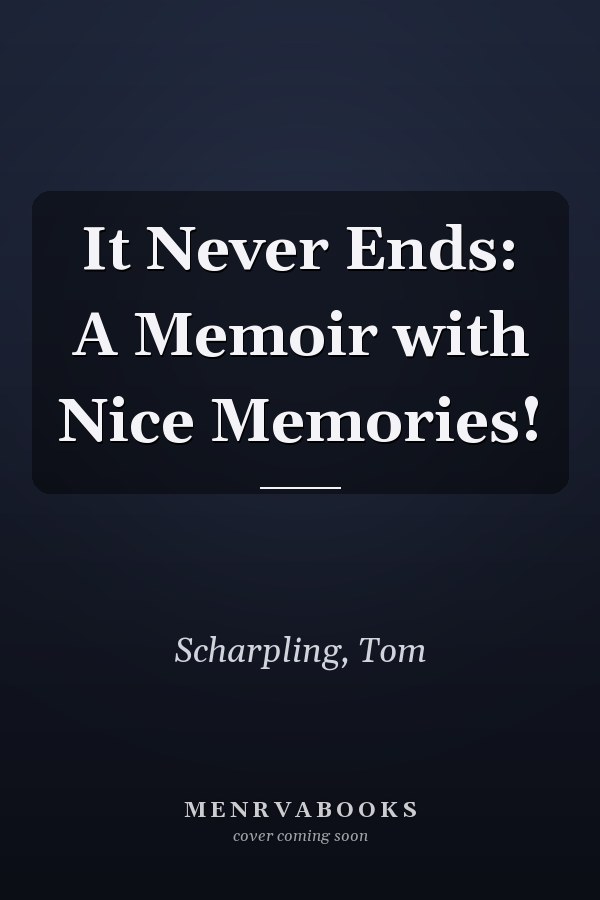 It Never Ends: A Memoir with Nice Memories!