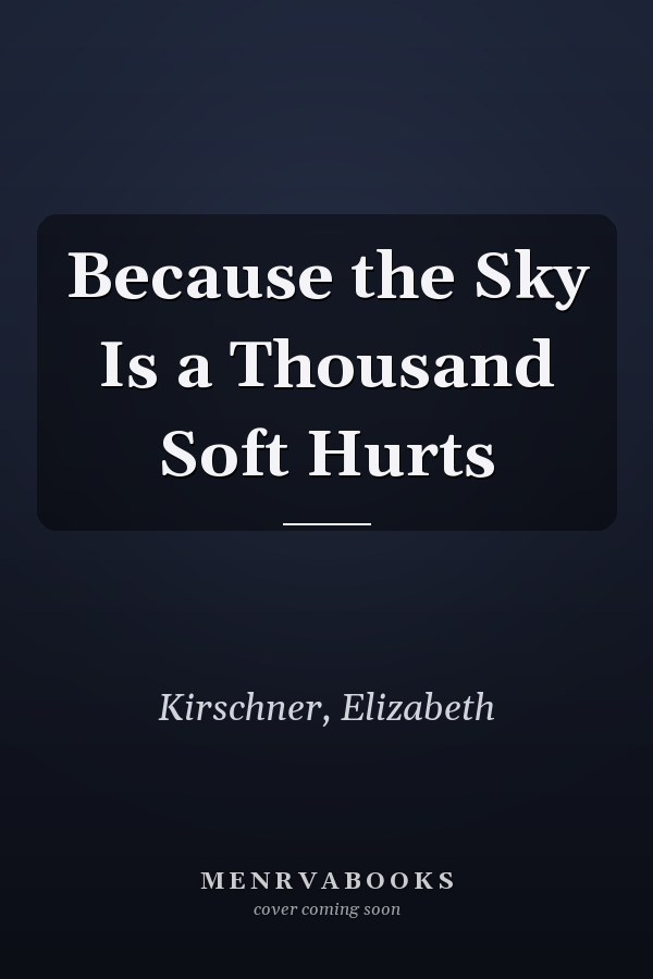 Because the Sky Is a Thousand Soft Hurts