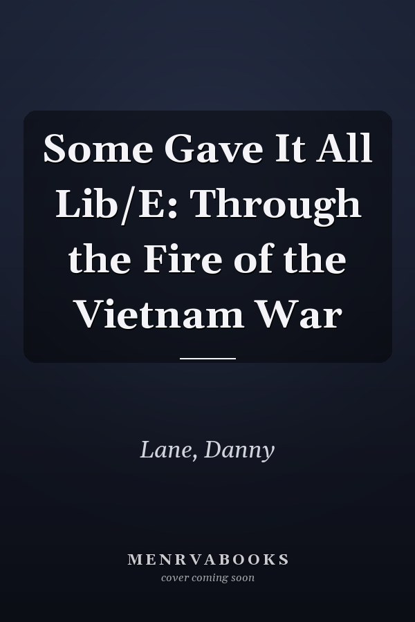 Some Gave It All Lib/E: Through the Fire of the Vietnam War