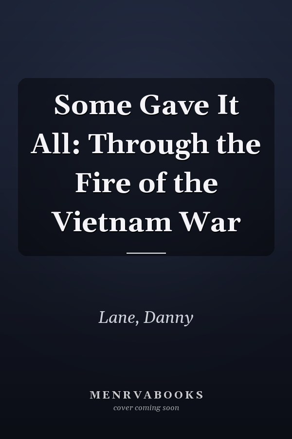 Some Gave It All: Through the Fire of the Vietnam War