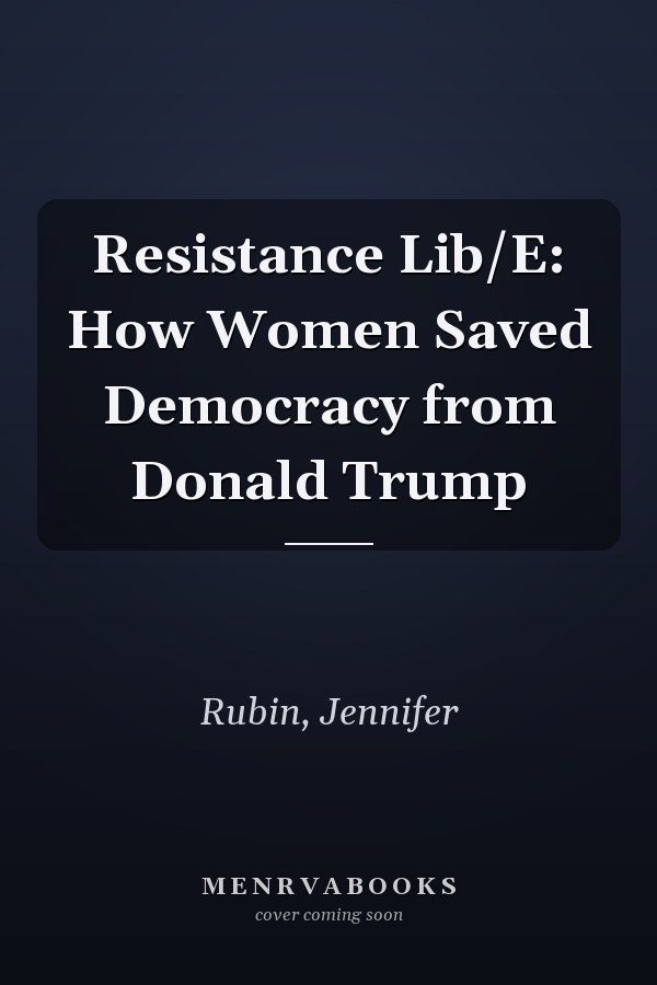 Resistance Lib/E: How Women Saved Democracy from Donald Trump