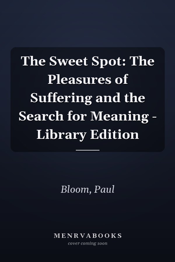 The Sweet Spot: The Pleasures of Suffering and the Search for Meaning - Library Edition