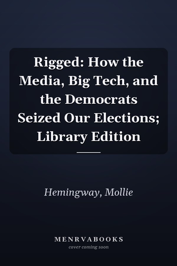 Rigged: How the Media, Big Tech, and the Democrats Seized Our Elections; Library Edition