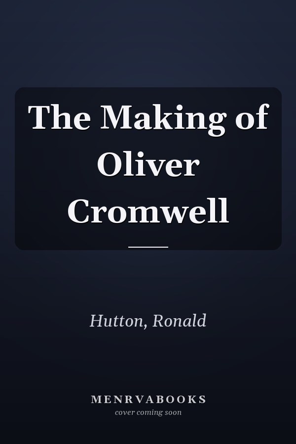 The Making of Oliver Cromwell