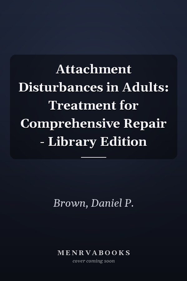 Attachment Disturbances in Adults: Treatment for Comprehensive Repair - Library Edition