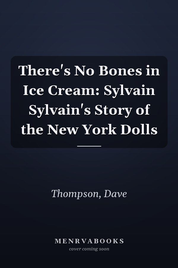 There's No Bones in Ice Cream: Sylvain Sylvain's Story of the New York Dolls