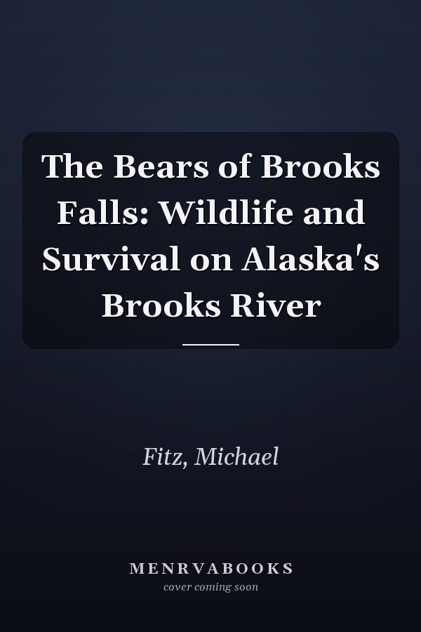 The Bears of Brooks Falls: Wildlife and Survival on Alaska's Brooks River