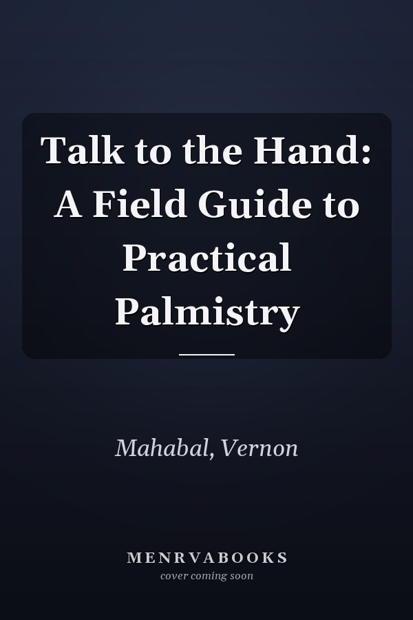 Talk to the Hand: A Field Guide to Practical Palmistry