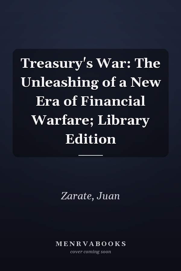 Treasury's War: The Unleashing of a New Era of Financial Warfare; Library Edition