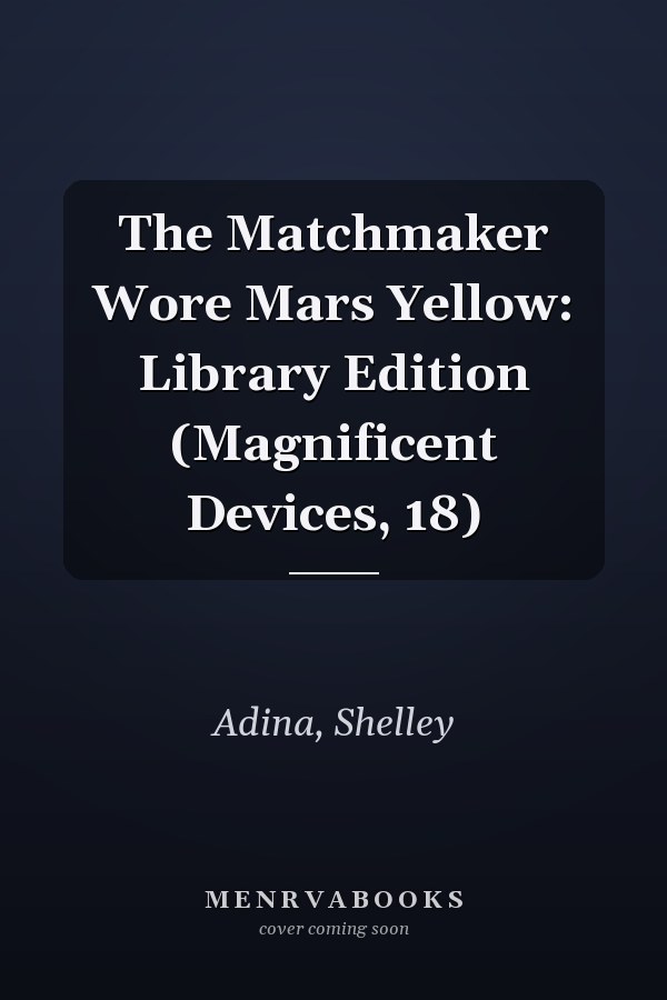 The Matchmaker Wore Mars Yellow: Library Edition (Magnificent Devices, 18)