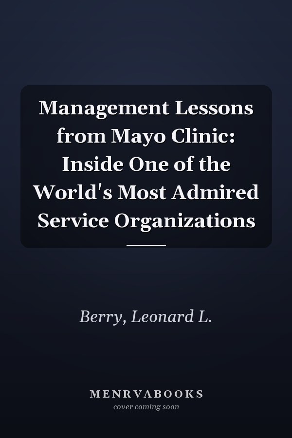 Management Lessons from Mayo Clinic: Inside One of the World's Most Admired Service Organizations
