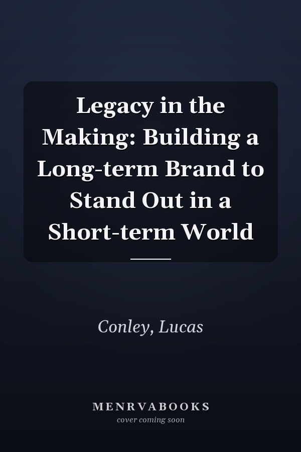Legacy in the Making: Building a Long-term Brand to Stand Out in a Short-term World