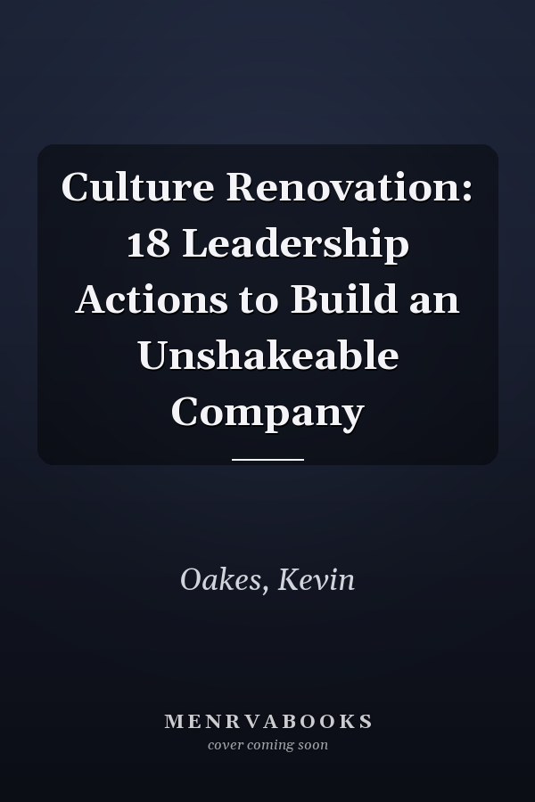 Culture Renovation: 18 Leadership Actions to Build an Unshakeable Company