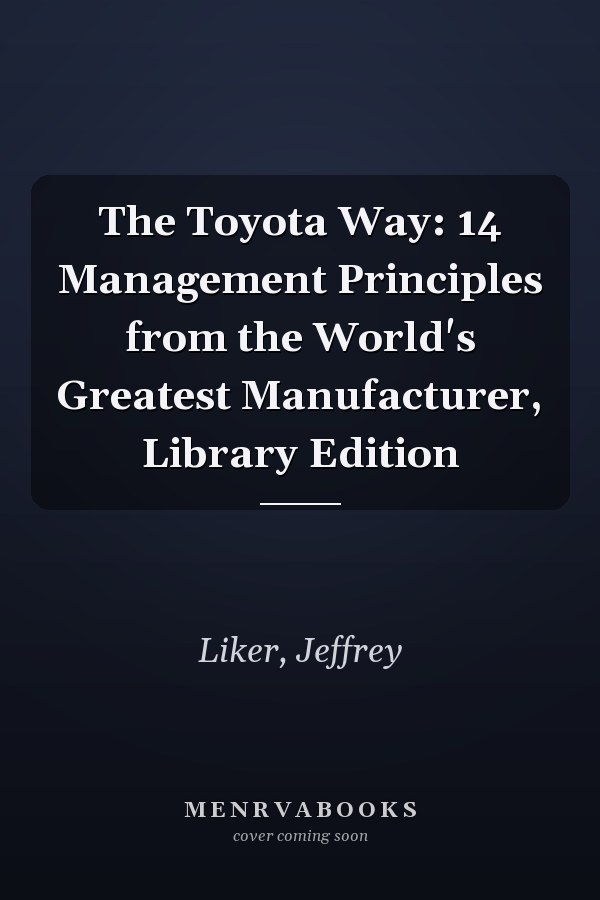 The Toyota Way: 14 Management Principles from the World's Greatest Manufacturer, Library Edition