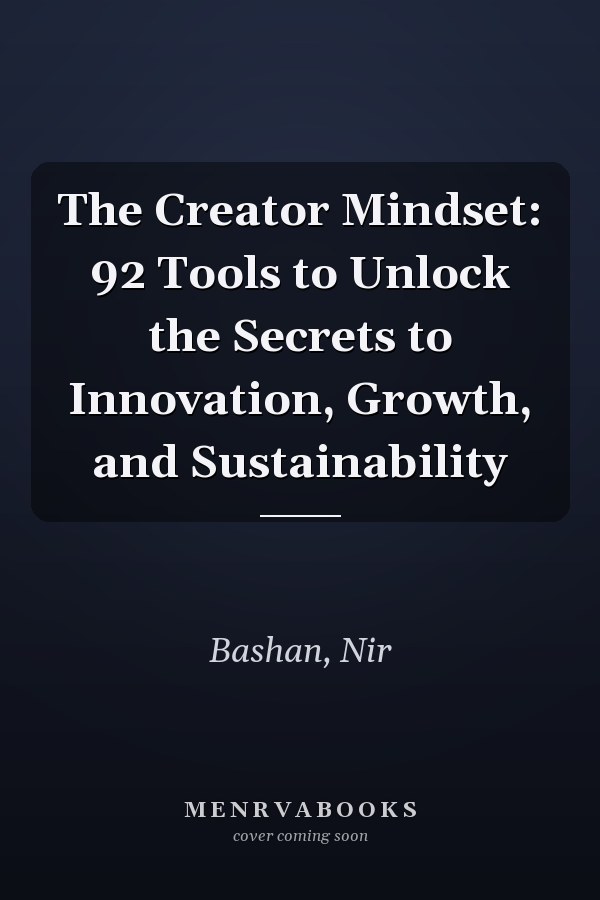 The Creator Mindset: 92 Tools to Unlock the Secrets to Innovation, Growth, and Sustainability