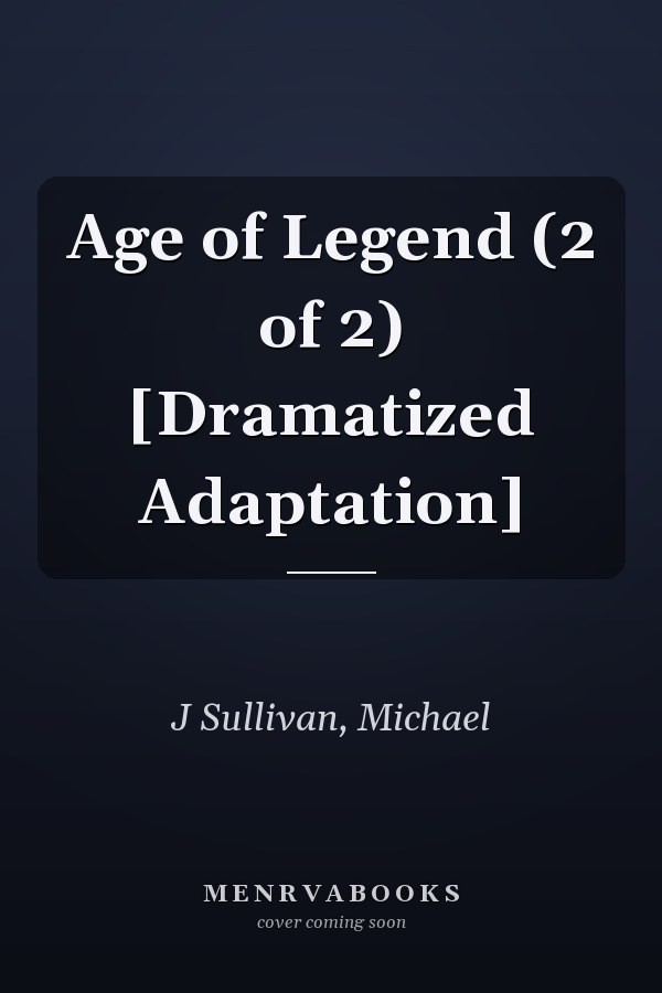 Age of Legend (2 of 2) [Dramatized Adaptation]