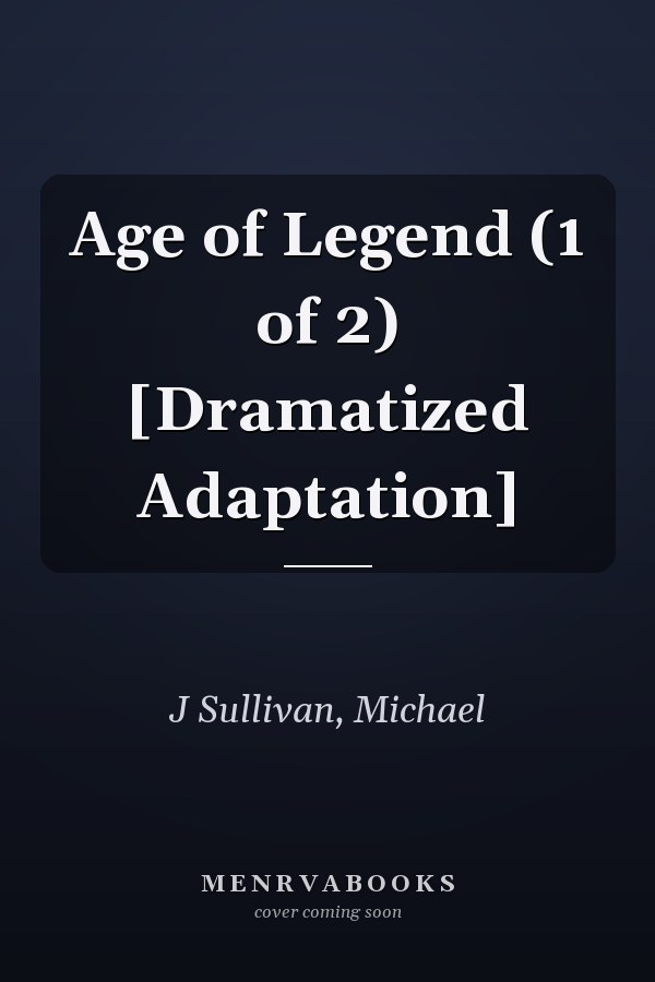 Age of Legend (1 of 2) [Dramatized Adaptation]