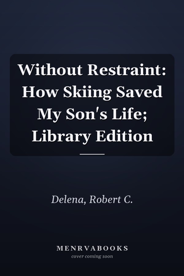 Without Restraint: How Skiing Saved My Son's Life; Library Edition