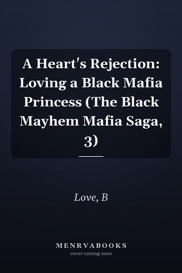 A Heart's Rejection: Loving a Black Mafia Princess (The Black Mayhem Mafia Saga, 3)