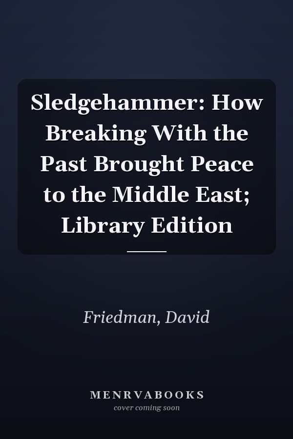 Sledgehammer: How Breaking With the Past Brought Peace to the Middle East; Library Edition