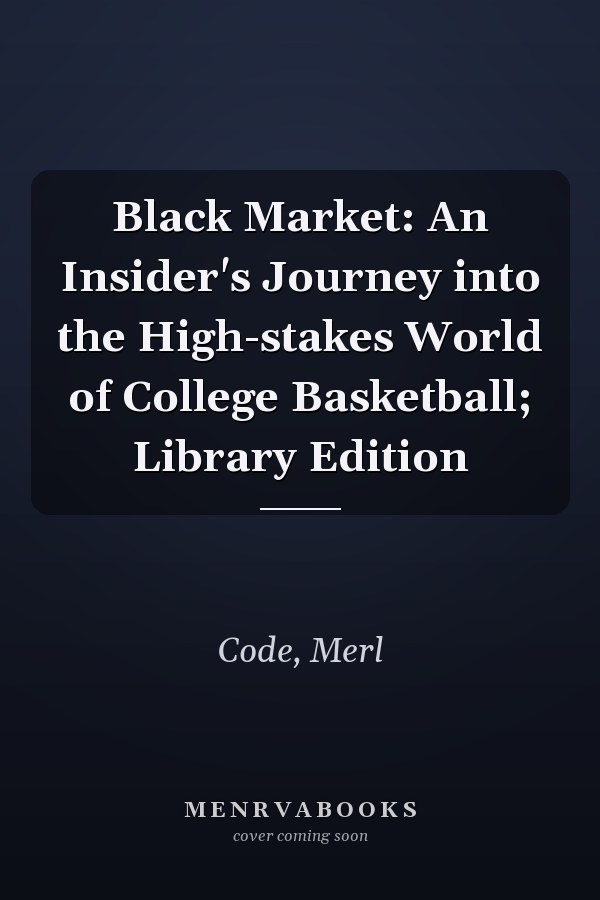 Black Market: An Insider's Journey into the High-stakes World of College Basketball; Library Edition