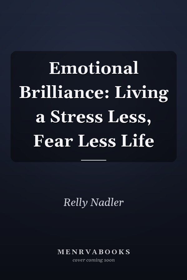 Emotional Brilliance: Living a Stress Less, Fear Less Life