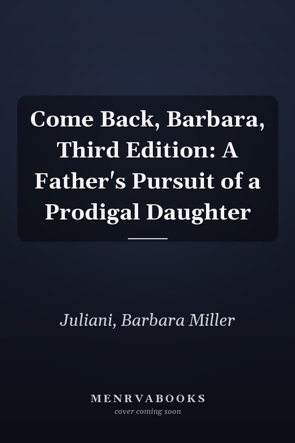 Come Back, Barbara, Third Edition: A Father's Pursuit of a Prodigal Daughter