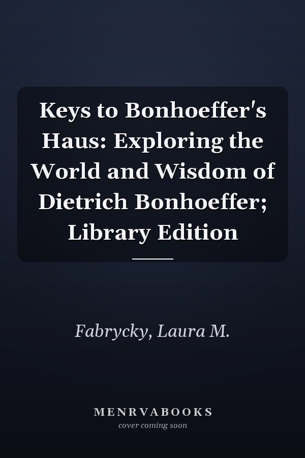 Keys to Bonhoeffer's Haus: Exploring the World and Wisdom of Dietrich Bonhoeffer; Library Edition