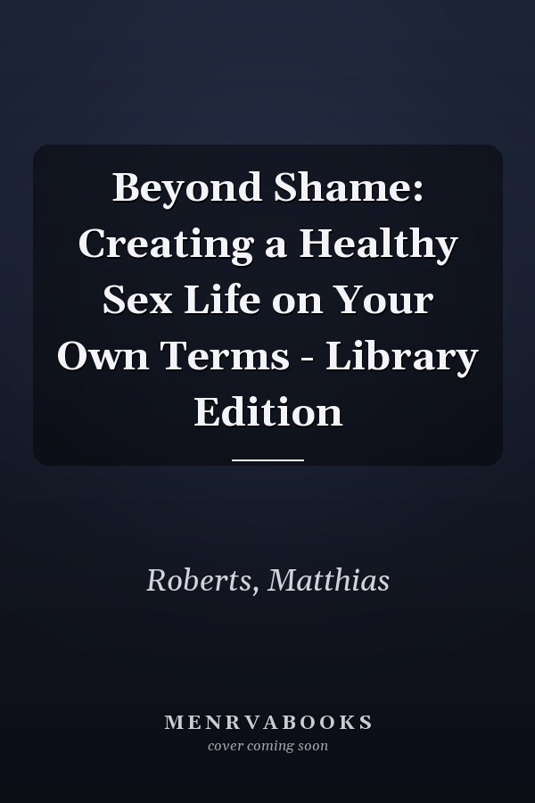 Beyond Shame: Creating a Healthy Sex Life on Your Own Terms - Library Edition