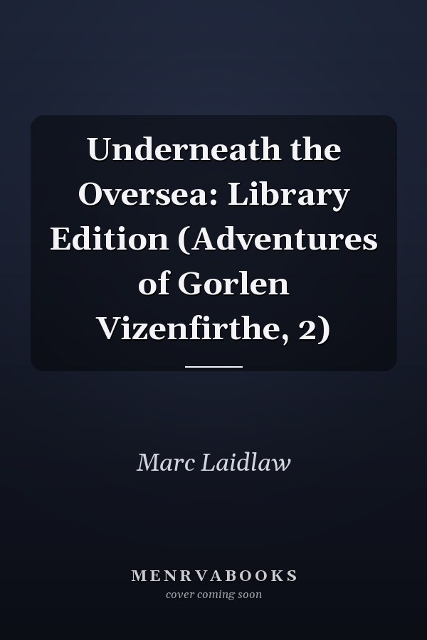 Underneath the Oversea: Library Edition (Adventures of Gorlen Vizenfirthe, 2)