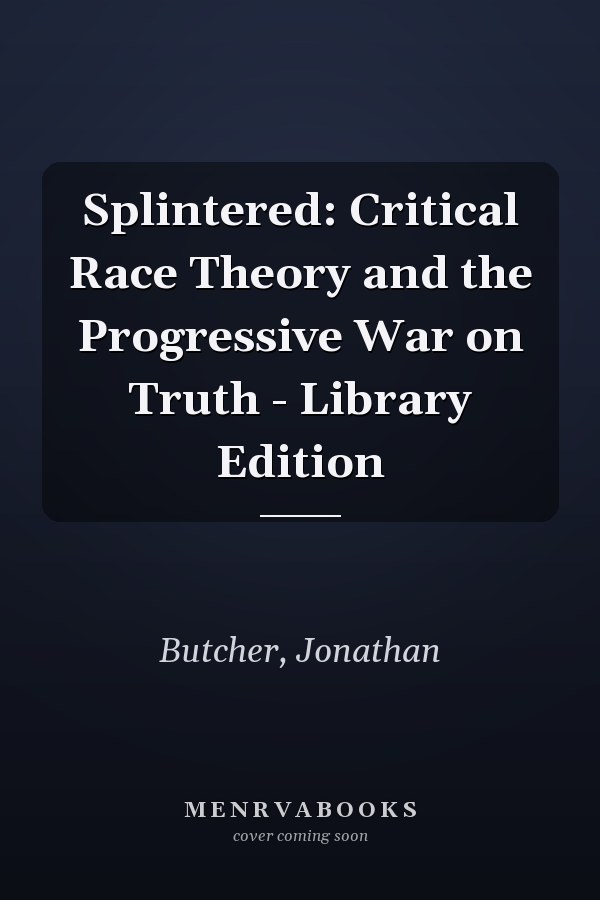 Splintered: Critical Race Theory and the Progressive War on Truth - Library Edition