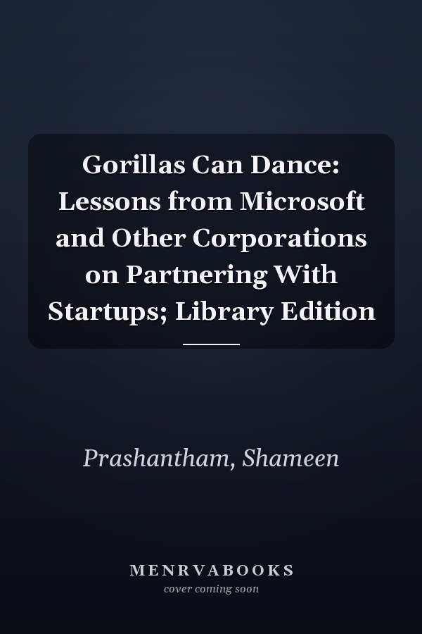 Gorillas Can Dance: Lessons from Microsoft and Other Corporations on Partnering With Startups; Library Edition