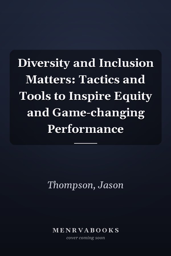 Diversity and Inclusion Matters: Tactics and Tools to Inspire Equity and Game-changing Performance