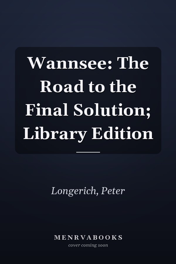 Wannsee: The Road to the Final Solution; Library Edition