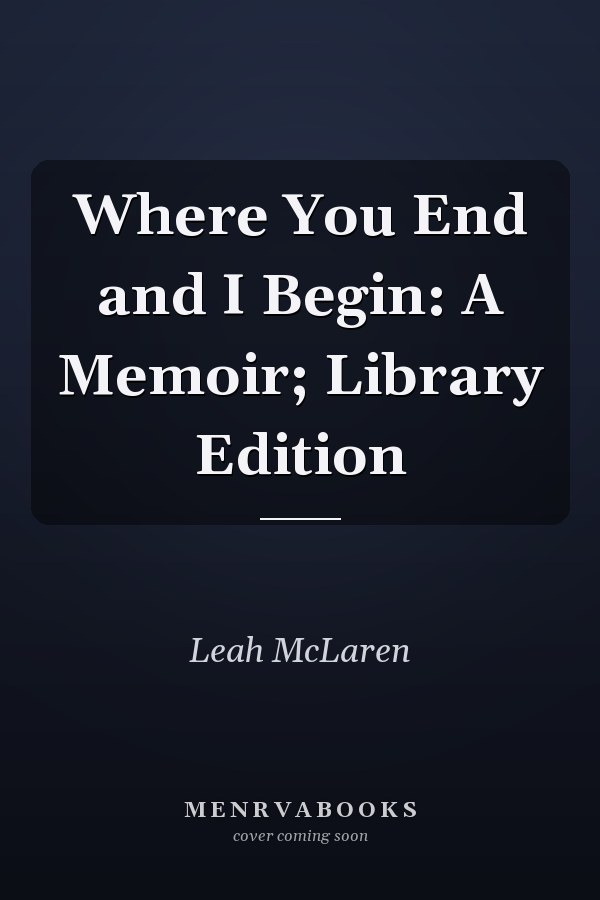 Where You End and I Begin: A Memoir; Library Edition