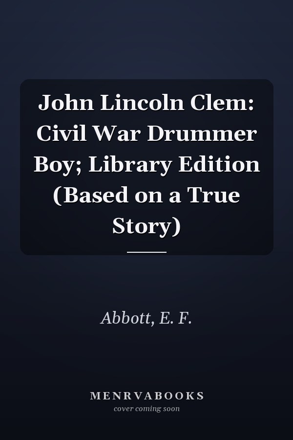 John Lincoln Clem: Civil War Drummer Boy; Library Edition (Based on a True Story)