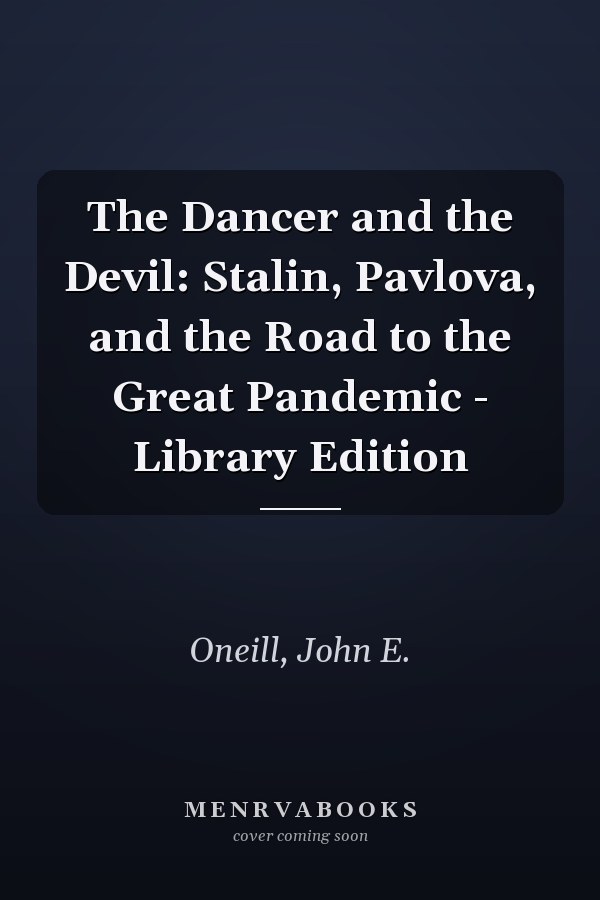 The Dancer and the Devil: Stalin, Pavlova, and the Road to the Great Pandemic - Library Edition