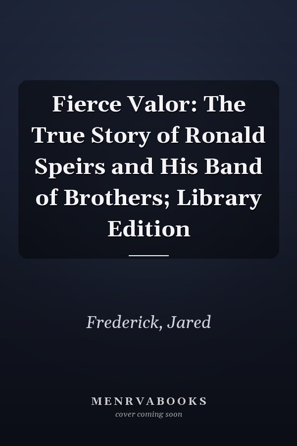 Fierce Valor: The True Story of Ronald Speirs and His Band of Brothers; Library Edition