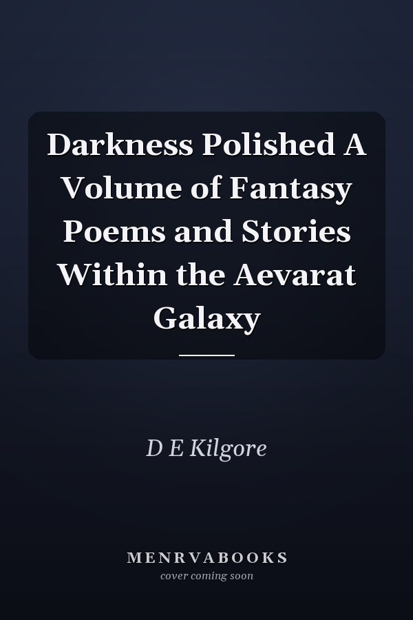 Darkness Polished A Volume of Fantasy Poems and Stories Within the Aevarat Galaxy