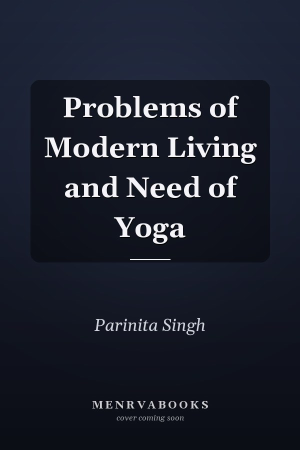 Problems of Modern Living and Need of Yoga