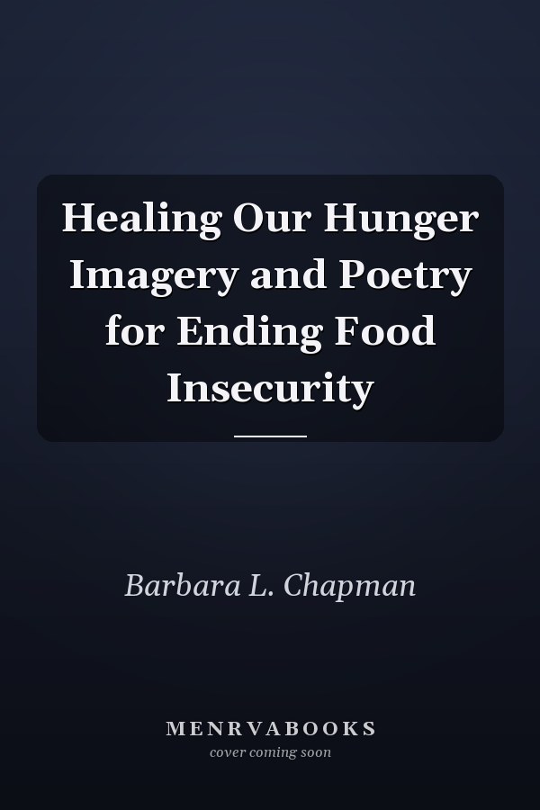 Healing Our Hunger Imagery and Poetry for Ending Food Insecurity